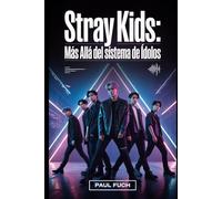 Stray Kids: Más allá del sistema de ídolos: Cómo un grupo de K-pop autoproducido cambió las expectativas en la música moderna