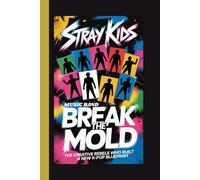 STRAY KIDS (Music Band): Break the Mold ; The Creative Rebels Who Built a New K-Pop Blueprint