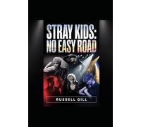 Stray Kids: No Easy Road: The Untold Story of Eight Voices, One Vision, and a Self-Made K-Pop Legacy
