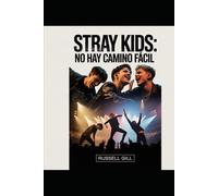 Stray Kids: No hay camino fácil: La historia no contada de ocho voces, una visión y un legado autoconstruido del K-pop