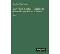 Stray Pearls. Memoirs of Margaret de Ribaumont, Viscountess of Bellaise: Vol. I