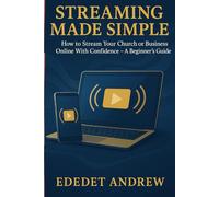 Streaming Made Simple:: How to Stream Your Church Services or Business Online With Confidence - A Beginner’s Guide
