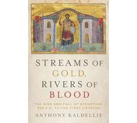 Streams of Gold, Rivers of Blood: The Rise and Fall of Byzantium, 955 A.D. to the First Crusade
