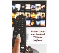 StreamTrack: TV Show Logbook: Streaming Tracker Journal - Track Your TV Binge Watching With This Diary & Entertainment Planner for Any and All ... Time! Never Again Forget Where You Left Off!