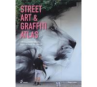 Street Art And Graffiti Atlas - 85+ Essential Artists From Around The World