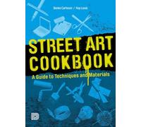 Street Art Cookbook A Guide to Techniques and Materials