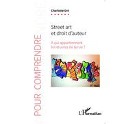 Street art et droit d'auteur À qui appartiennent les oeuvres de la rue ? - Charlotte Gré - L'harmattan - broché - Livre