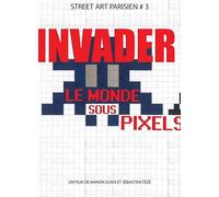 STREET ART PARISIEN 3 INVADER LE MONDE SOUS PIXELS
