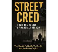 Street Cred: The Hustler’s Guide to Credit and Business Capital