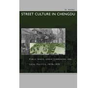 Street Culture in Chengdu: Public Space, Urban Commoners, and Local Politics, 1870-1930 by Di Wang (2013-10-01)