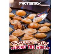 Street Food Around The World Photobook: Picture Book About Many Street Food From Many Countries For Food Lover High Quality Pictures As Gift Ideas And Decor