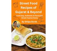 Street Food Recipes of Gujarat & Beyond: Cook Easy, Authentic & Flavourful Street Food at Home