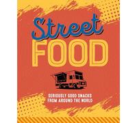 Street Food: Seriously Good Snacks from Around the World