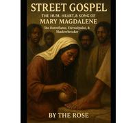 STREET GOSPEL THE HUM, HEART, & SONG OF Mary Magdalene: The Dawn flame, Eternal Pulse, & Shadow Breaker