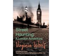 Street Haunting: A London Adventure: Including the Essay 'Evening Over Sussex: Reflections in a Motor Car'
