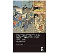 Street Performers And Society In Urban Japan, 1600-1900