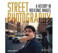 Street Photography: A History in 100 Iconic Photographs