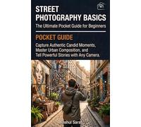 Street Photography Basics: The Ultimate Pocket Guide for Beginners: Capture Authentic Candid Moments, Master Urban Composition, and Tell Powerful Stories with Any Camera