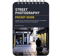 Street Photography: Camera Setup, Shooting Approaches and Techniques, Street Portraits, Projects, and More