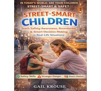 Street-Smart Children Parenting Guide: A Practical Framework to Teach Kids Awareness, Boundaries, Safety Skills, and Smart Decision-Making for Everyday Real-World Situations