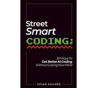 Street-Smart Coding: 30 Ways To Get Better At Coding Without Losing Your Mind