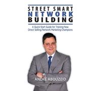 Street Smart Network Building: A Quick Start Guide For Training New Direct Selling/Network Marketing Champions