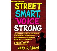 Street Smart, Voice Strong: A Step-by-Step Guide to Speaking Up, Standing Out, and Leading Like a Boss Through Authorship