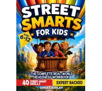 Street Smarts for Kids: The Complete Step-by-Step Workbook to Help Kids Build Confidence, Think Critically, Make Smart Decisions, and Handle Real-World Situations Safely