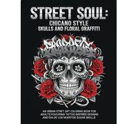 Street Soul: Chicano Style Skulls and Floral Graffiti: An Urban Street Art Coloring Book for Adults Featuring Tattoo Inspired Designs and Dia de los Muertos Sugar Skulls