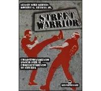 Street Warrior. Condizionamento Fisico Per Il Combattimento Di Strada