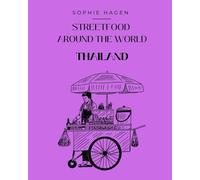 Streetfood Around The World - Thailand: Discover The 50 Most Popular Thai Street Food Recipes Yourself At Home As Part Of Our Culinary World.