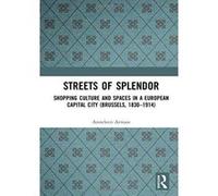 Streets of Splendor: Shopping Culture and Spaces in a European Capital City (Brussels, 1830-1914) - [Version Originale] Inconnu (Auteur)