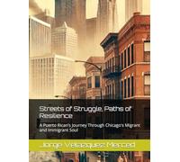 Streets of Struggle, Paths of Resilience: A Puerto Rican’s Journey Through Chicago's Migrant and Immigrant Soul