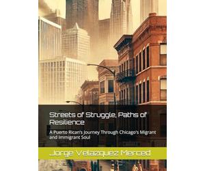Streets of Struggle, Paths of Resilience: A Puerto Rican’s Journey Through Chicago's Migrant and Immigrant Soul