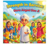 Strenght In Service : 10 Inspiring Values by Guru Angad Dev Ji: Heartwarming Sikh Stories to Teach Kids Seva, Respect, and Humility