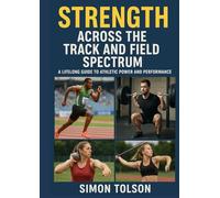 Strength Across the Track and Field Spectrum: A Lifelong Guide to Athletic Power and Performance