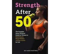 Strength After 50: The Complete Home Workout Guide for Women to Build Muscle, Boost Mobility, and Stay Active for Life