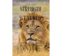 Strength can be a Weakness: TRUE LEADERSHIP THROUGH THE EYES OF AFRICA'S WILD.