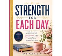 STRENGTH FOR EACH DAY: A Daily Devotional for Women to Find God's Strength, Peace, Hope, Courage, and Joy Through Daily Scripture and Prayer