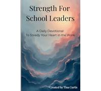 Strength For School Leaders: A Daily Devotional To Steady Your Heart In The Work