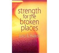 Strength for the Broken Places James A. Harnish (Auteur)
