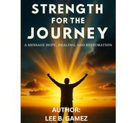 STRENGTH FOR THE JOURNEY: A MESSAGE OF HOPE, HEALING AND RESTORATION