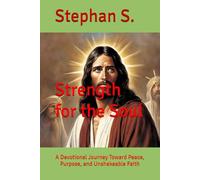 Strength for the Soul: A Devotional Journey Toward Peace, Purpose, and Unshakeable Faith