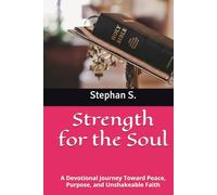 Strength for the Soul: A Devotional Journey Toward Peace, Purpose, and Unshakeable Faith