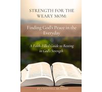 Strength For The Weary Mom: Finding Gods Peace In The Everyday: A Faith-Filled Guide To Resting In Gods Strength