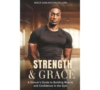 Strength & Grace: A Dancer's Guide to Building Muscle and Confidence in the Gym
