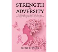 Strength In Adversity: A 40 Day Devotional of Faith, Courage and Hope Through Breast Cancer Treatment