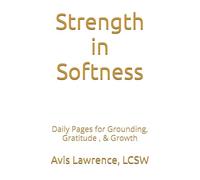 Strength in Softness: Daily Pages for Grounding, Gratitude , & Growth
