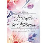 Strength in Stillness: A Guided Scripture Reflection Journal for Women Learning to Rest, Heal, and Grow Quietly