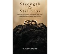 Strength & Stillness: Biblical Insight for Becoming the Wife Your Husband Needs and Wants